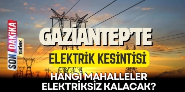 Gaziantep Elektrik Kesintisi! Gaziantep'te hangi Mahallelerde Elektrik Kesintisi Olacak?