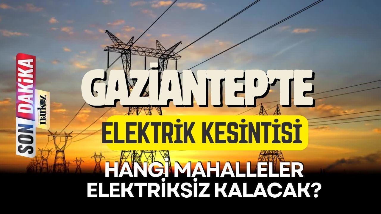 Gaziantep Elektrik Kesintisi! Gaziantep'te hangi Mahallelerde Elektrik Kesintisi Olacak?