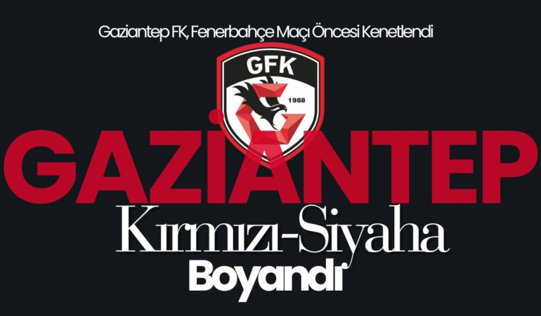 Gaziantep FK, Fenerbahçe Maçı Öncesi Kenetlendi: Şehir Kırmızı-Siyaha Boyandı