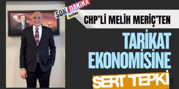 CHP’li Melih Meriç’ten Tarikat Ekonomisine Sert Tepki