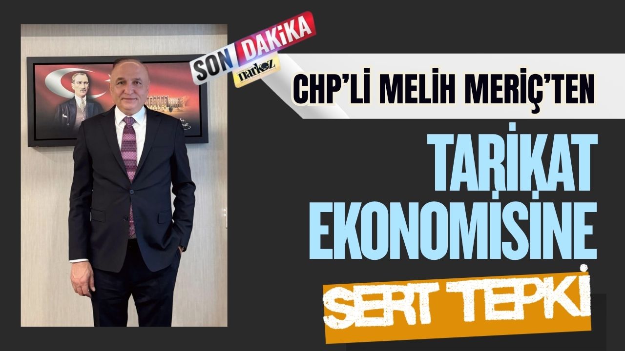 CHP’li Melih Meriç’ten Tarikat Ekonomisine Sert Tepki CHP’li Melih Meriç’ten Tarikat Ekonomisine Sert Tepki
