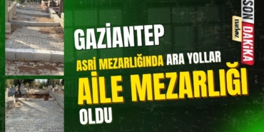 Gaziantep Asri Mezarlık’ta Şok İddia: Ara Yollar Aile Mezarlığı Oldu