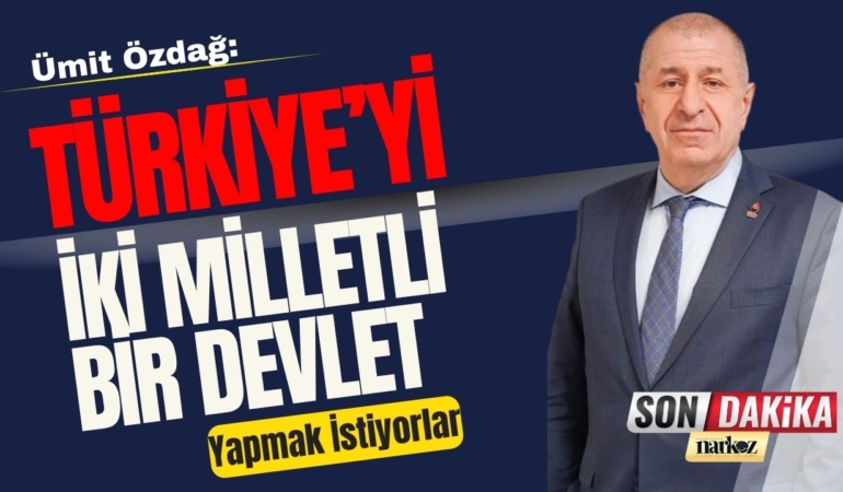 Ümit Özdağ: Türkiye'yi İki Milletli Bir Devlet Yapmak İstiyorlar
