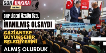 CHP Lideri Özel'den Gaziantep'e Kilit Şehir Vurgusu