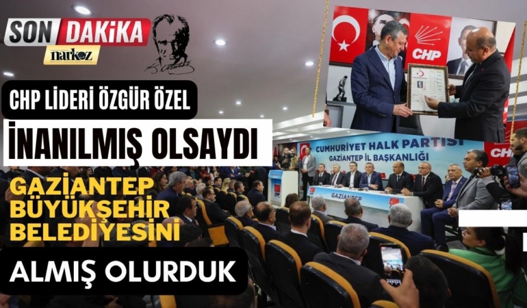 CHP Lideri Özel'den Gaziantep'e Kilit Şehir Vurgusu