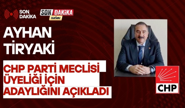 Ayhan Tiryaki, CHP Parti Meclisi Üyeliği için adaylığını açıkladı