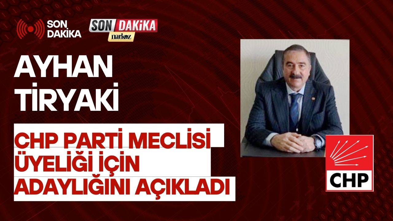 Ayhan Tiryaki, CHP Parti Meclisi Üyeliği için adaylığını açıkladı