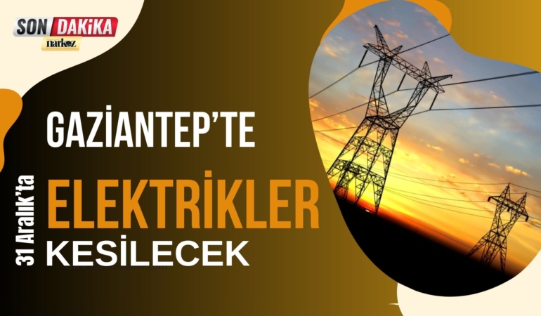 31 Aralık'ta Gaziantep'te Elektrik Kesintisi Yaşanacak
