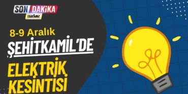 8-9 aralık şehitkamil elektrik kesintisi
