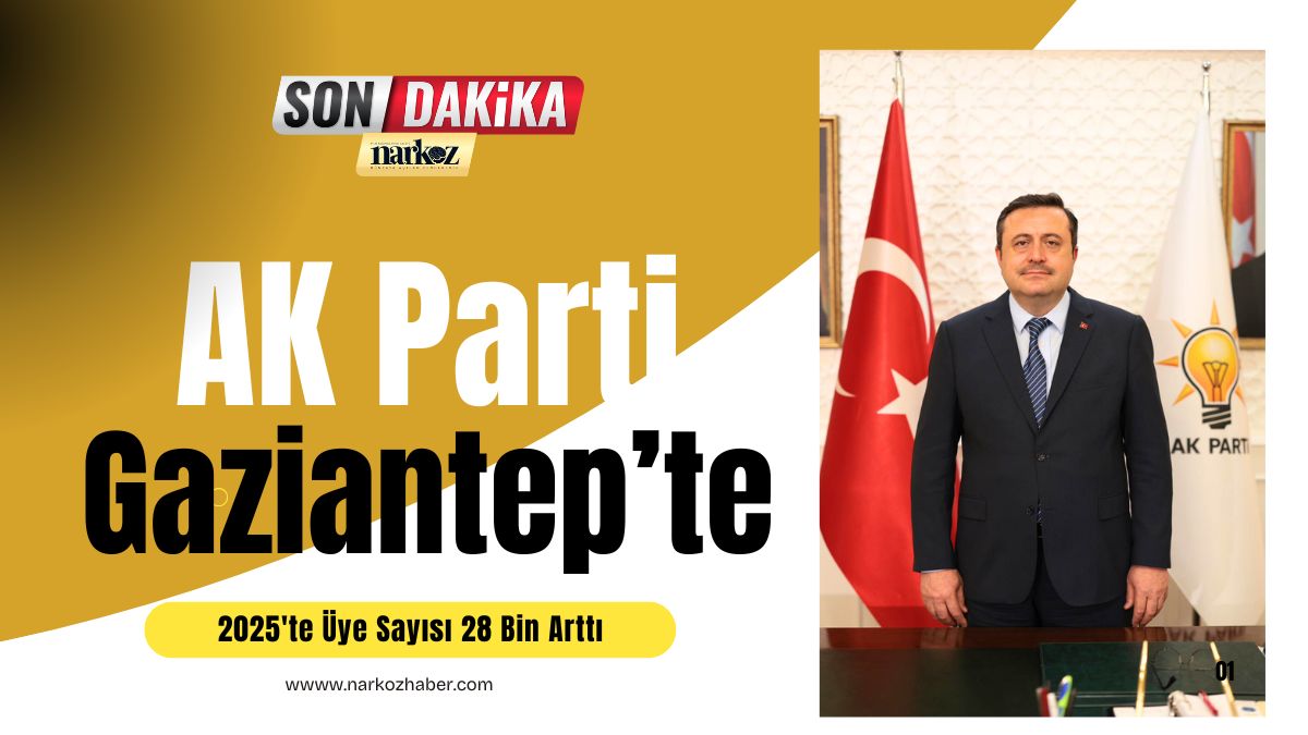 AK Pati Gaziantep'te Güven Tazeledi 2025'te Üye Sayısı 28 Bin Arttı