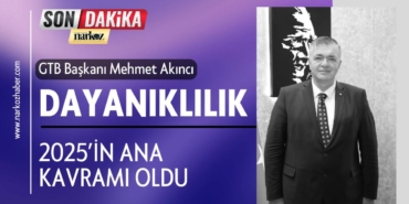 GTB Başkanı Akıncı 2025 Dayanıklılığın Öne Çıktığı Bir Yıl Oldu