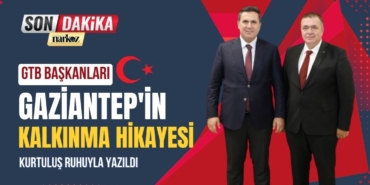 GTB Başkanları Gaziantep'in Kalkınma Hikayesi Kurtuluş Ruhuyla Yazıldı