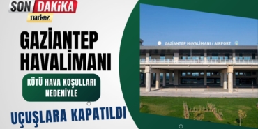 Gaziantep Havalimanı Kötü Hava Koşulları Nedeniyle Uçuşlara Kapatıldı