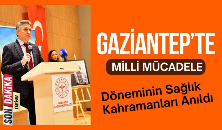 Gaziantep’te Milli Mücadele Döneminin Sağlık Kahramanları Anıldı