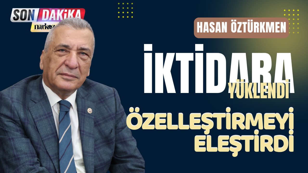 CHP'li Öztürkmen Özelleştirmeye Dikkat Çekti