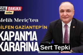 Melih Meriç’ten Bilfen Gaziantep’in Kapanma Kararına Sert Tepki