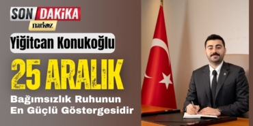 Yiğitcan Konukoğlu,Bağımsızlık Ruhunun En Güçlü Göstergesidir