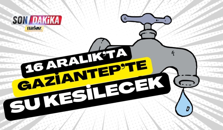 Gaziantep'te 16 Aralık'ta Büyük Su Kesintisi: Tam 32 Mahalle Etkilenecek!