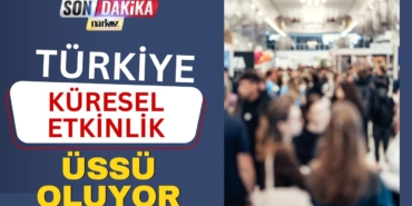 Türkiye Küresel Etkinlik Üssü Oluyor