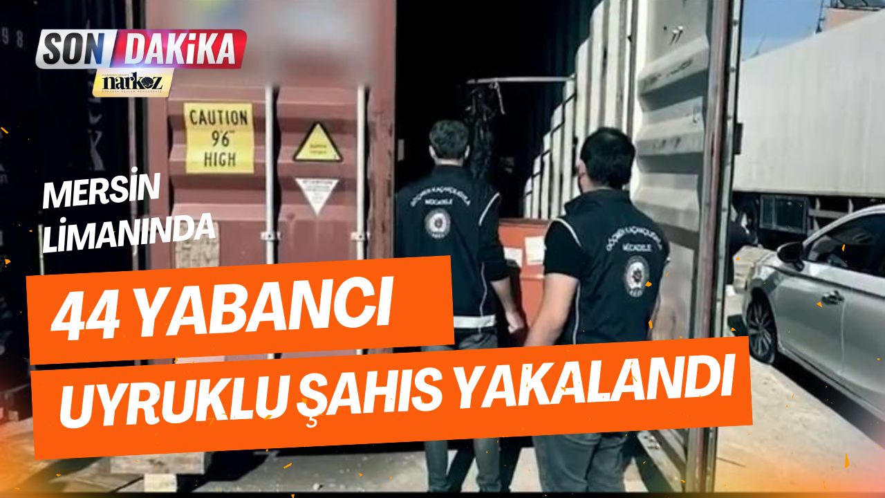 Mersin Limanında 44 Yabancı Uyruklu Şahıs Yakalandı