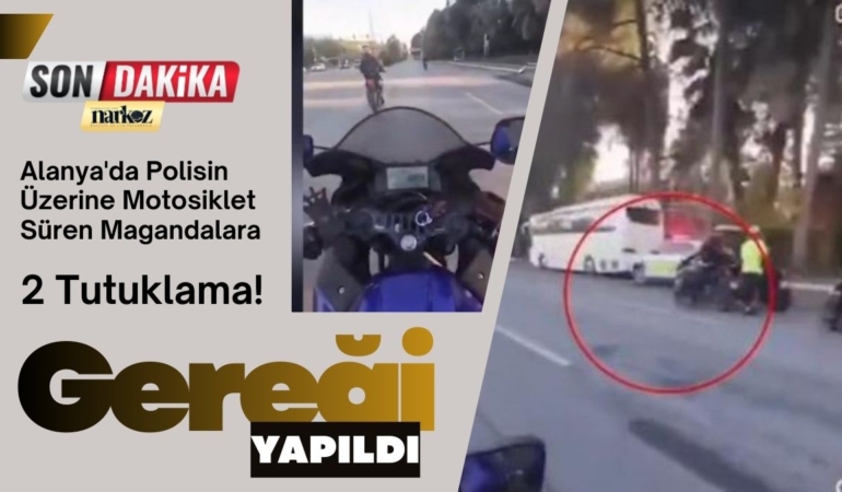 Alanya'da Polisin Üzerine Motosiklet Süren Magandalara Gereği Yapıldı 2 Tutuklama!