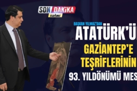 BAŞKAN YILMAZ’DAN ATATÜRK’ÜN GAZİANTEP’E TEŞRİFLERİNİN 93. YILDÖNÜMÜ MESAJI