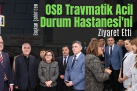 Başkan Şahin'den OSB Travmatik Acil Durum Hastanesi'ni Ziyaret Etti
