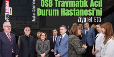 Başkan Şahin'den OSB Travmatik Acil Durum Hastanesi'ni Ziyaret Etti