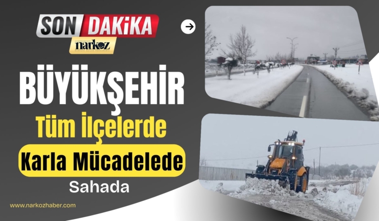  Büyükşehir Eş Zamanlı Tüm İlçelerde Karla Mücadelede Sahada