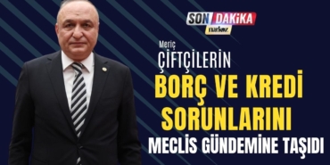 CHP’li Meriç, Çiftçilerin Borç ve Kredi Sorunlarını Soru Önergesiyle Meclis Gündemine Taşıdı