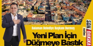 Dalaman Belediye Başkanı Durmuş'tan, Dalaman’ın Geleceği İçin Siyaset Üstü Birlik Çağrısı
