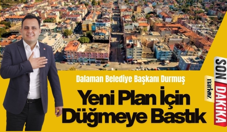 Dalaman Belediye Başkanı Durmuş'tan, Dalaman’ın Geleceği İçin Siyaset Üstü Birlik Çağrısı