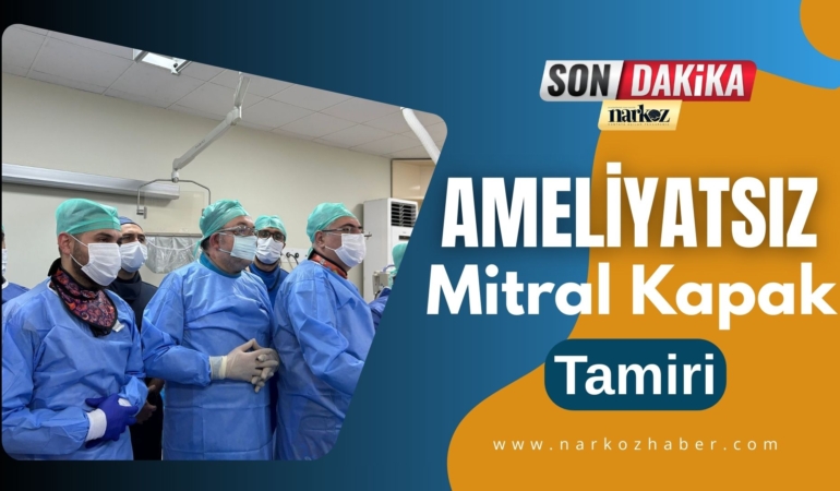 GAÜN Hastanesi’nde Bölge İçin Bir İlk Ameliyatsız Mitral Kapak Tamiri