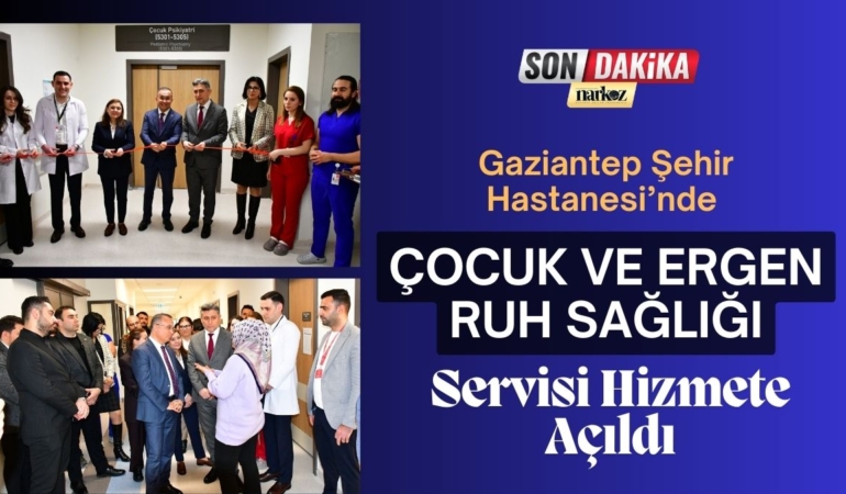 Gaziantep Şehir Hastanesi’nde Çocuk ve Ergen Ruh Sağlığı Servisi Hizmete Açıldı