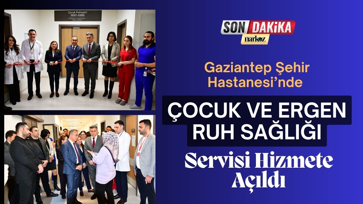 Gaziantep Şehir Hastanesi’nde Çocuk ve Ergen Ruh Sağlığı Servisi Hizmete Açıldı