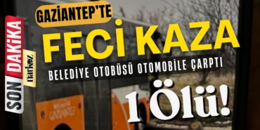 Gaziantep’te Feci Kaza Belediye Otobüsü Otomobile Çarptı, 1 Ölü!