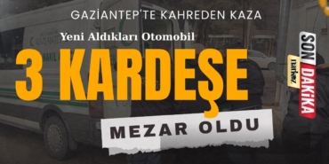 Gaziantep'te Kahreden Kaza Yeni Aldıkları Otomobil Üç Kardeşe Mezar Oldu!