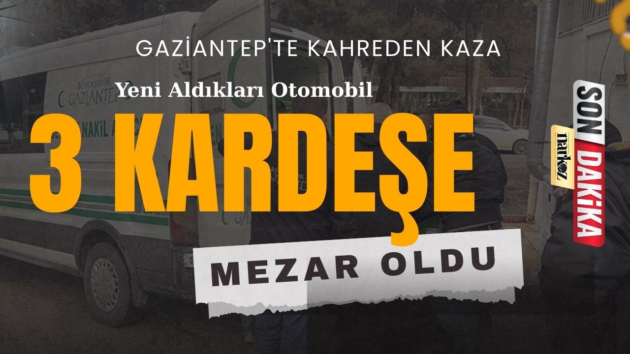 Gaziantep'te Kahreden Kaza Yeni Aldıkları Otomobil Üç Kardeşe Mezar Oldu!