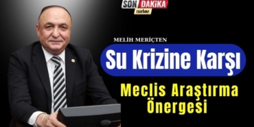 Melih Meriçten su krizine karşı meclis araştırma önergesi