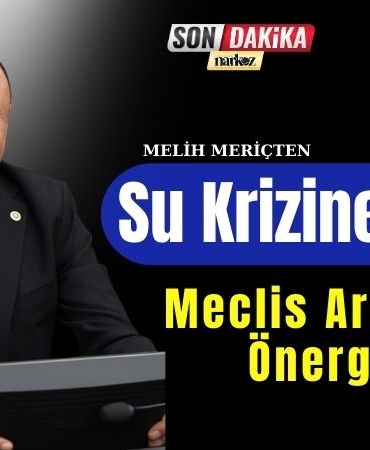 Melih Meriçten su krizine karşı meclis araştırma önergesi
