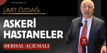 Ümit Özdağ-Askeri hastaneler Derhal Açılmalı