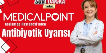 medical point gaziantep antibiyotik uyarısı