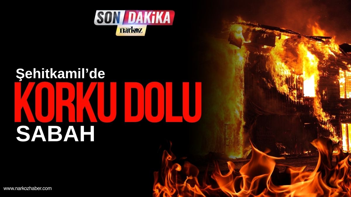 şehitkamilde korku dolu sabah
