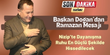 Başkan Doğan’dan Ramazan Mesajı “Nizip’te Dayanışma Ruhu En Güçlü Şekilde Hissedilecek”