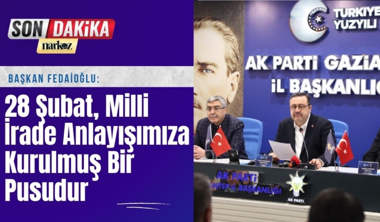Başkan Fedaioğlu 28 Şubat, Milli İrade Anlayışımıza Kurulmuş Bir Pusudur