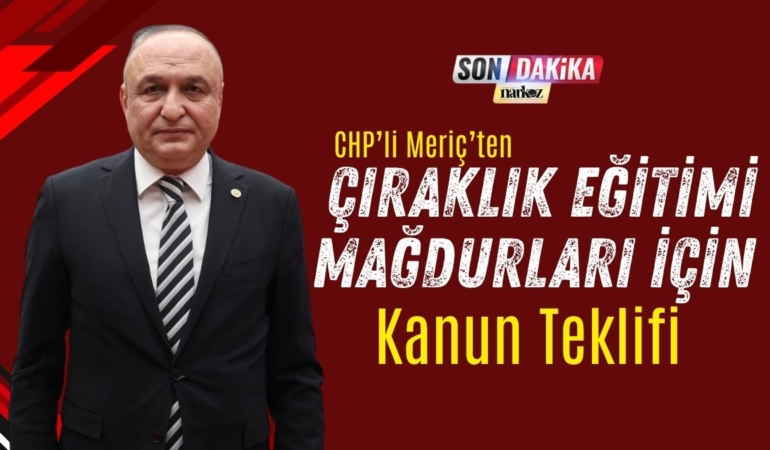 CHP’li Meriç’ten Çıraklık Eğitimi Mağdurları İçin Kanun Teklifi