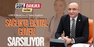 CHP’li Meriç’ten E-Nabız Tepkisi “Sağlıkta Dijital Güven Sarsılıyor”