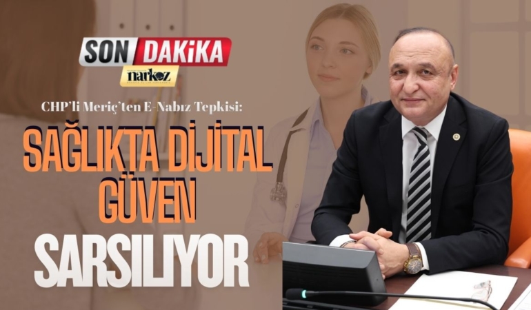 CHP’li Meriç’ten E-Nabız Tepkisi “Sağlıkta Dijital Güven Sarsılıyor”
