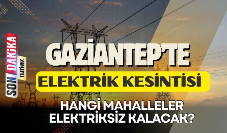 13 Şubat Gaziantep'te Elektrikler Kesilecek