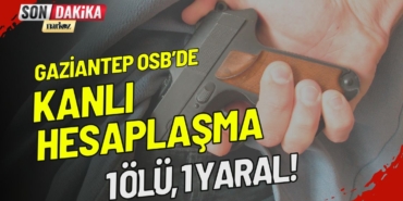Gaziantep OSB’de Kanlı Hesaplaşma 1 Ölü, 1 Yaralı!